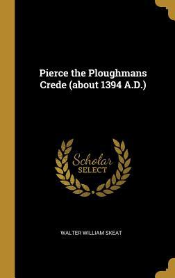 Read Online Pierce the Ploughmans Crede (about 1394 A.D.) - Walter W (Walter William) Skeat file in PDF