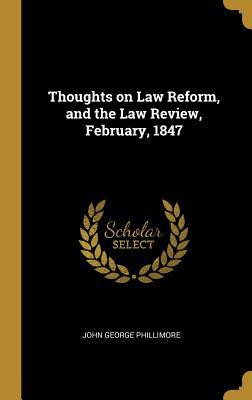 Full Download Thoughts on Law Reform, and the Law Review, February, 1847 - John George Phillimore | PDF