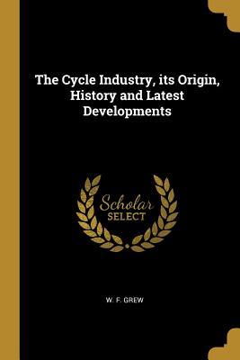 Read The Cycle Industry, Its Origin, History and Latest Developments - W F Grew file in PDF