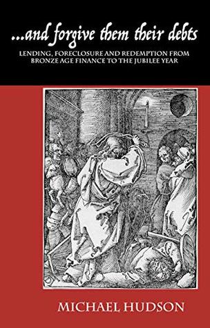 Read Online and forgive them their debts: Lending, Foreclosure and Redemption From Bronze Age Finance to the Jubilee Year (THE TYRANNY OF DEBT Book 1) - Michael Hudson file in PDF