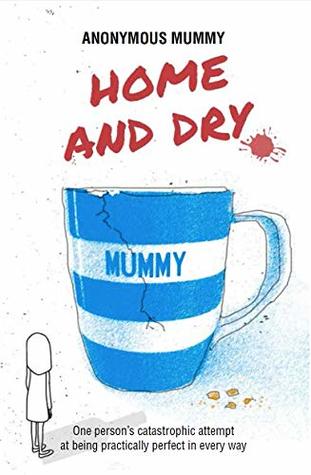 Read Online Home & Dry: One person’s catastrophic attempt at being practically perfect in every way - Anonymous Mummy file in ePub
