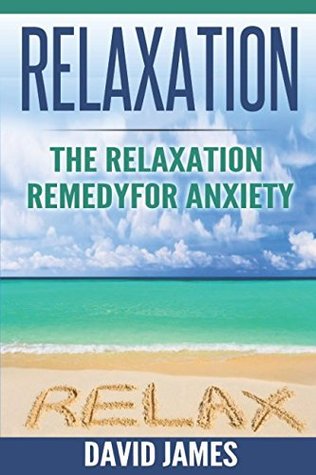 Full Download RELAXATION: The Relaxation Remedy for Anxiety (Relaxation Techniques, Relaxation Response, How to relax, relaxation music, meditation techniques, how to reduce stress, Relaxat) - David James | ePub