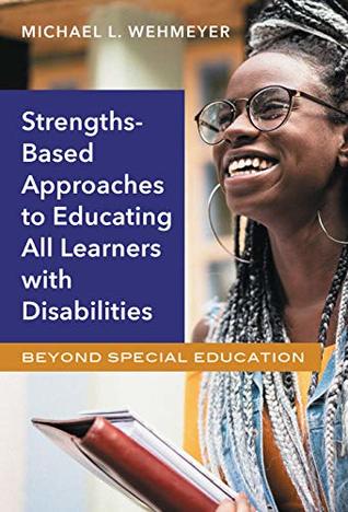 Full Download Strengths-Based Approaches to Educating All Learners with Disabilities: Beyond Special Education - Michael L. Wehmeyer | ePub