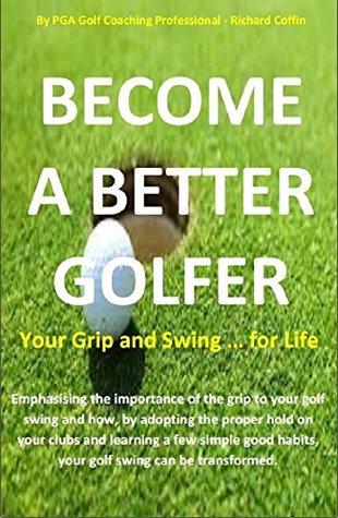 Full Download Become a Better Golfer: Your Grip and Swing  for Life - Richard Coffin file in ePub