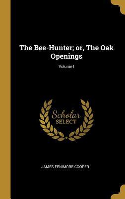 Read The Bee-Hunter; Or, the Oak Openings; Volume I - James Fenimore Cooper | ePub