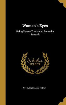 Read Women's Eyes: Being Verses Translated from the Sanscrit - Arthur W. Ryder | ePub
