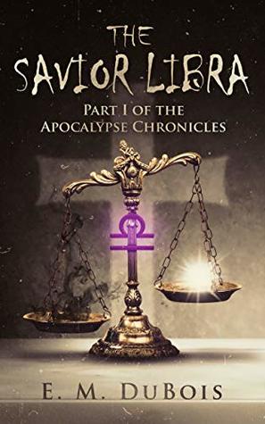 Read The Savior Libra: Part I of the Apocalypse Chronicles - E. M. DuBois | PDF
