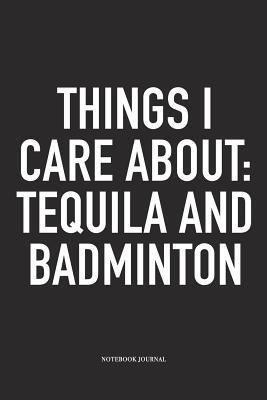Full Download Things I Care about: Tequila and Badminton: A 6x9 Inch Matte Softcover Diary Notebook with 120 Blank Lined Pages and a Funny Gaming Sports Cover Slogan - Enrobed Badminton Journals file in PDF
