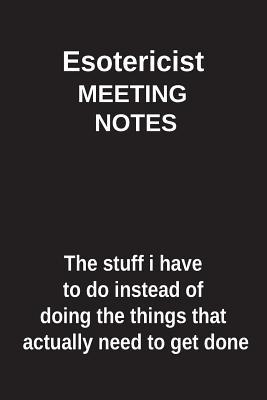 Full Download Esotericist Meeting Notes the Stuff I Have to Do Instead of Doing the Things That Actually Need to Get Done: Blank Lined Notebook / Journal Gift Idea - Clayne Publishing file in PDF