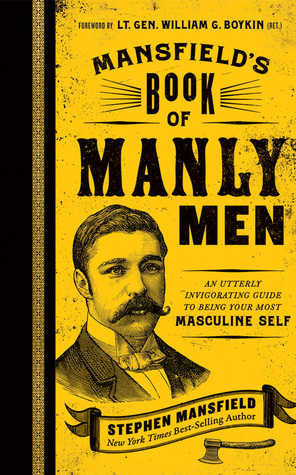 Read Online Mansfield's Book of Manly Men: An Utterly Invigorating Guide to Being Your Most Masculine Self - Stephen Mansfield file in PDF