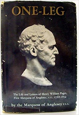 Full Download One Leg: The Life & Letters of Henry William Paget KG, First Marquess of Anglesey, 1768-1854 - Henry Paget, Marquess of Anglesey | PDF