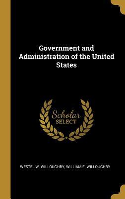Full Download Government and Administration of the United States - Westel W. Willoughby & Willoughby | PDF