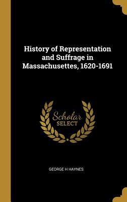 Download History of Representation and Suffrage in Massachusettes, 1620-1691 - George H Haynes file in PDF