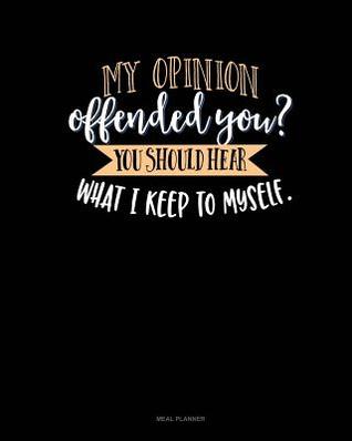 Download My Opinion Offended You? You Should Hear What I Keep to Myself: Meal Planner -  | ePub