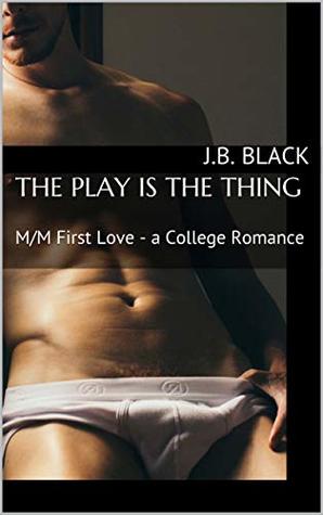 Full Download The Play is the Thing: M/M First Love - an Interracial College Romance - J.B. Black file in PDF