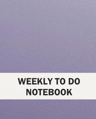 Read Weekly to Do Notebook: Weekly Planner 7.5 X 9.25 Weekly Daily Planner Weekly Daily Journal Organizer Undated Planner To-Do List Book - Jill W Rivas | PDF