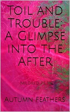 Download Toil and Trouble: A Glimpse into the After: Mildred - Autumn Feathers | PDF