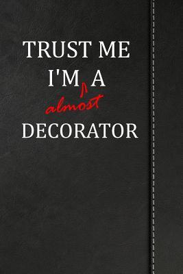 Full Download Trust Me I'm Almost a Decorator: Blank Lined Journal Notebook 120 Pages 6x9 -  | PDF