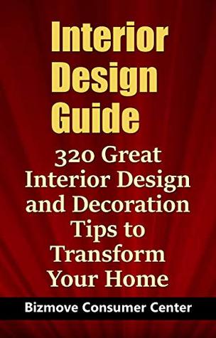 Full Download Interior Design Guide: 320 Great Interior Design and Decoration Tips to Transform Your Home - Bizmove Consumer Center | ePub