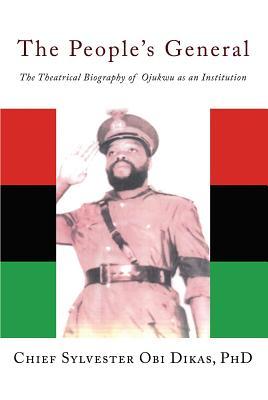Full Download The People's General: The Theatrical Biography of Ojukwu as an Institution - Sylvester Obi Dikas | ePub