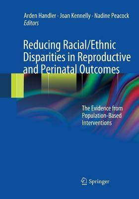 Download Reducing Racial/Ethnic Disparities in Reproductive and Perinatal Outcomes: The Evidence from Population-Based Interventions - Arden Handler | ePub