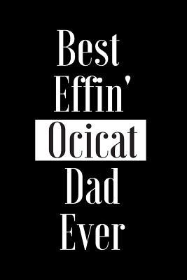 Read Online Best Effin Ocicat Dad Ever: Gift for Cat Animal Pet Lover - Funny Notebook Joke Journal Planner - Friend Her Him Men Women Colleague Coworker Book (Special Funny Unique Alternative to Card) -  file in PDF
