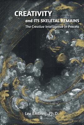 Read Creativity and Its Skeletal Remains: The Creative Intelligence in Process - Lee Embrey | PDF