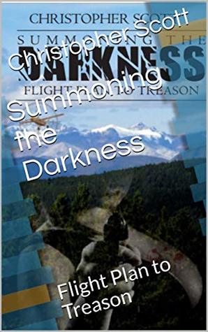Read Summoning the Darkness: Flight Plan to Treason - Christopher Thomas Scott | PDF