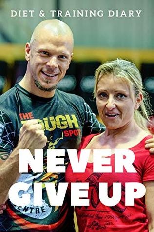 Read Online Diet & Training Journal, Never Give Up: Diet & Weight Loss Journal. Food Diary. Weight Loss Tracker, Food Journal, Wellness Log, Wellness Planner, Exercise Journal, Training Journal - Nicola Erriquez | PDF