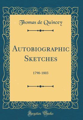 Download Autobiographic Sketches: 1790-1803 (Classic Reprint) - Thomas de Quincey file in PDF