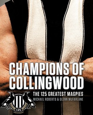 Download Champions Of Collingwood: The 125 Greatest Magpies - Michael Roberts | PDF