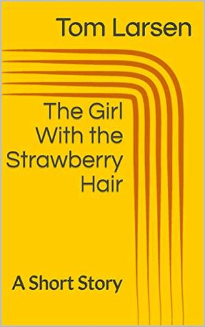 Read Online The Girl With the Strawberry Hair: A Short Story - Tom Larsen | PDF