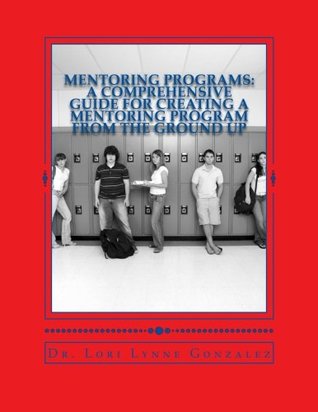 Read Mentoring Programs: A Comprehensive Guide for Creating a mentoring Program from the Ground Up - Dr Lori Lynne Gonzalez file in ePub
