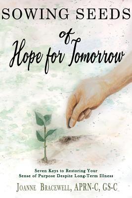 Read Online Sowing Seeds of Hope for Tomorrow: Seven Keys to Restoring Your Sense of Purpose Despite Chronic Illness - Joanne Bracewell file in ePub