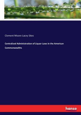 Download Centralized Administration of Liquor Laws in the American Commonwealths - Clement Moore Lacey Sites file in ePub