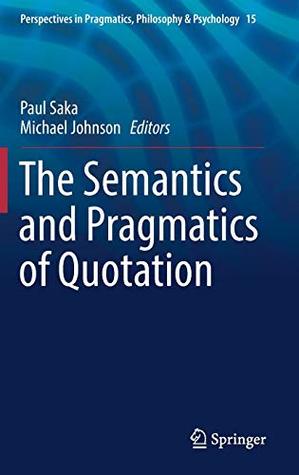 Read The Semantics and Pragmatics of Quotation (Perspectives in Pragmatics, Philosophy & Psychology) - Paul Saka file in ePub