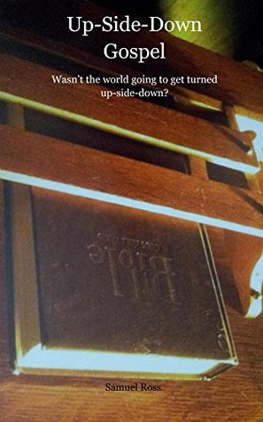 Full Download Up-Side-Down Gospel: Wasn't the world going to get turned up-side-down? - Samuel Ross file in ePub