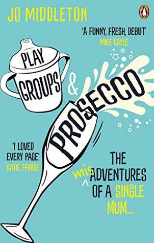 Read Online Playgroups and Prosecco: The (mis)adventures of a single mum - Jo Middleton | PDF