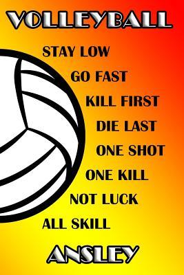 Read Volleyball Stay Low Go Fast Kill First Die Last One Shot One Kill No Luck All Skill Ansley: College Ruled - Composition Book -  file in PDF