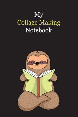 Download My Collage Making Notebook: With A Cute Sloth Reading (sleeping), Blank Lined Notebook Journal Gift Idea With Black Background Cover - Slouw Publishing | PDF