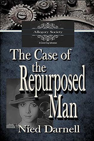 Read Online THE CASE OF THE REPURPOSED MAN: A Case from the Files of the Allegory Society (Covert Cogs Weird West Steampunk Book 2) - Nied Darnell file in PDF