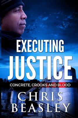 Read Online Executing Justice: Concrete, Crooks and Blood - Chris Beasley | ePub