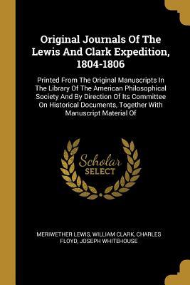 Download Original Journals Of The Lewis And Clark Expedition, 1804-1806: Printed From The Original Manuscripts In The Library Of The American Philosophical Society And By Direction Of Its Committee On Historical Documents, Together With Manuscript Material Of - Meriwether Lewis | PDF