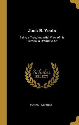 Read Jack B. Yeats: Being a True, Impartial View of his Pictorial & Dramatic Art - Marriott Ernest file in ePub