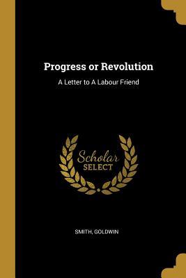 Read Progress or Revolution: A Letter to A Labour Friend - Smith Goldwin | PDF