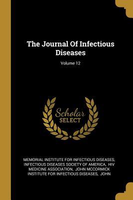 Read Online The Journal Of Infectious Diseases; Volume 12 - Memorial Institute for Infectious Diseas | ePub