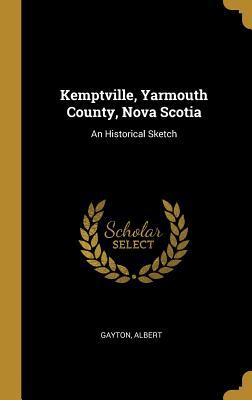 Download Kemptville, Yarmouth County, Nova Scotia: An Historical Sketch - Gayton Albert | ePub