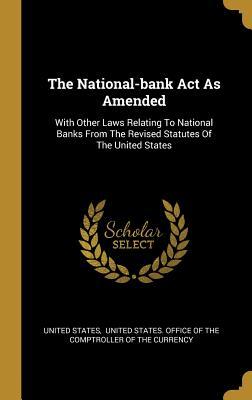 Full Download The National-bank Act As Amended: With Other Laws Relating To National Banks From The Revised Statutes Of The United States - U.S. Government | ePub