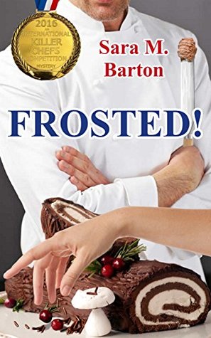 Read Online Frosted! (International Killer Chefs Competition Mystery Book 1) - Sara M. Barton | ePub