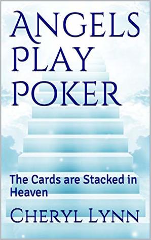Read Online Angels Play Poker: The Cards are Stacked in Heaven - Cheryl Lynn | PDF